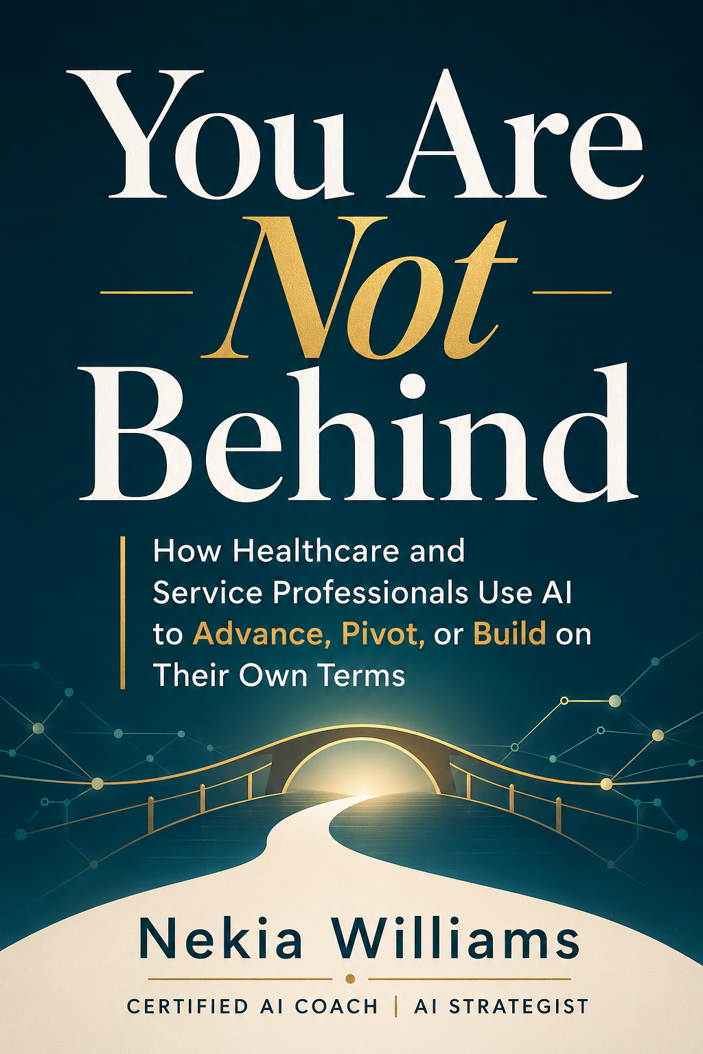 Front cover of You Are Not Behind by Nekia Williams: navy cover with a glowing gold bridge and path.